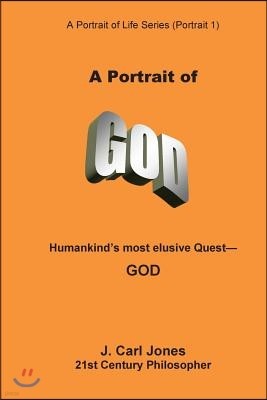 A Portrait of God: Humankind's most elusive quest - God