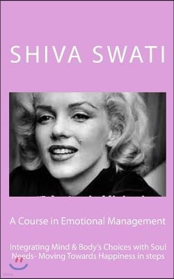 A Course in Emotional Management: Integrating Mind's Choices with soul needs- Moving Towards Happiness in steps