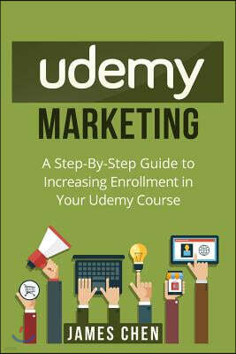 Createspace Udemy Marketing: A Step-By-Step Guide to Increasing Enrollment in Your Udemy Course