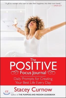 The Positive Focus Journal: Daily Prompts for Creating Your Best Life Every Day