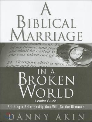 A Biblical Marriage in a Broken World-Leader Guide: Building a Relationship That Will Go the Distance