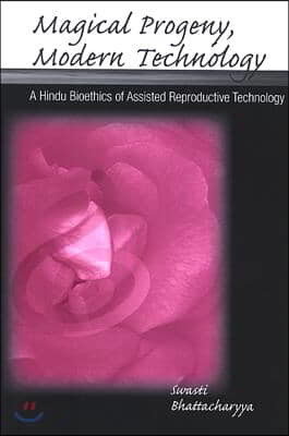 Magical Progeny, Modern Technology: A Hindu Bioethics of Assisted Reproductive Technology