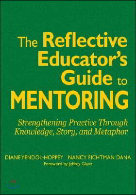 The Reflective Educator's Guide to Mentoring: Strengthening Practice Through Knowledge, Story, and Metaphor