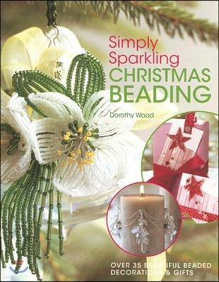 Simply Sparkling Christmas Beading: Over 35 Beautiful Beaded Decorations and Gifts