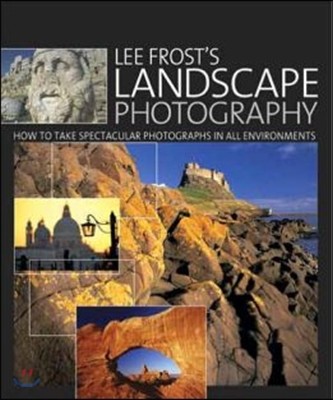Lee Frost's Landscape Photography: How to Take Spectacular Photographs in All Environments