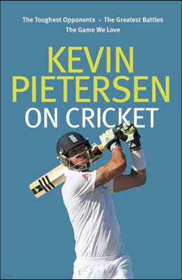 Kevin Pietersen on Cricket: The Toughest Opponents, the Greatest Battles, the Game We Love