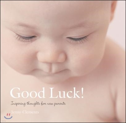 Good Luck!: Inspiring Thoughts for New Parents