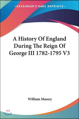 A History Of England During The Reign Of George III 1782-1795 V3