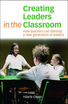 Creating Leaders in the Classroom: How Teachers Can Develop a New Generation of Leaders