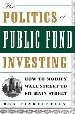 The Politics of Public Fund Investing: How to Modify Wall Street to Fit Main Street