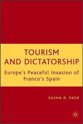 Tourism and Dictatorship: Europe's Peaceful Invasion of Franco's Spain