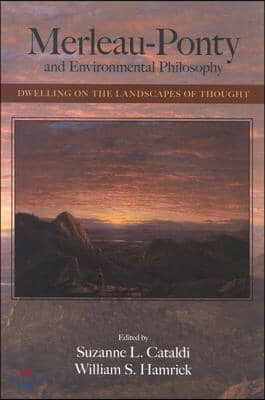 Merleau-Ponty and Environmental Philosophy: Dwelling on the Landscapes of Thought