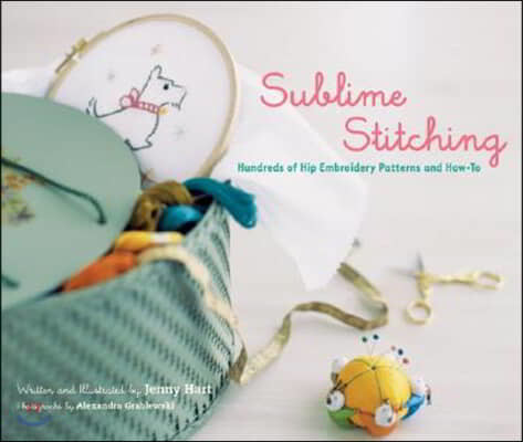 Sublime Stitching: Hundreds of Hip Embroidery Patterns and How-To