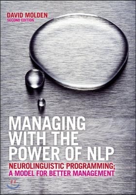 Managing with the Power of Nlp: Neurolinguistic Programming; A Model for Better Management