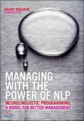 Managing with the Power of Nlp: Neurolinguistic Programming; A Model for Better Management
