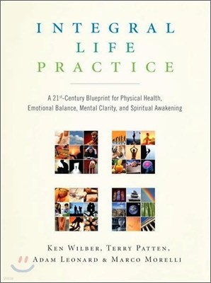 Integral Life Practice: A 21st-Century Blueprint for Physical Health, Emotional Balance, Mental Clarity, and Spiritual Awakening