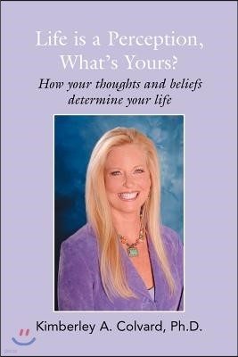 Life is a Perception, What's Yours?: How your thoughts and beliefs determine your life