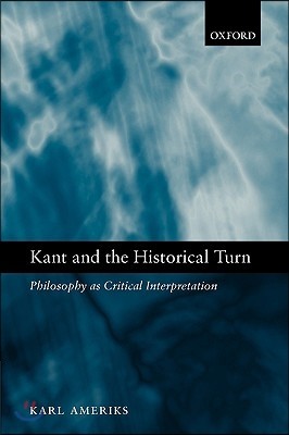 Kant and the Historical Turn: Philosophy as Critical Interpretation