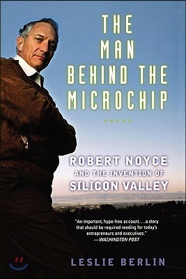 The Man Behind the Microchip: Robert Noyce and the Invention of Silicon Valley