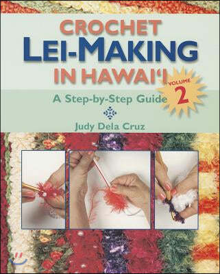 Crochet Lei-Making in Hawai'i, Volume 2: A Step-By-Step Guide