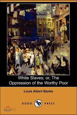 White Slaves; Or, the Oppression of the Worthy Poor (Dodo Press) - 예스24