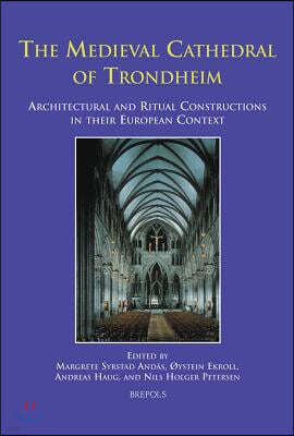 The Medieval Cathedral of Trondheim: Architectural and Ritual Constructions in Their European Context