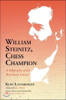 William Steinitz, Chess Champion: A Biography of the Bohemian Caesar