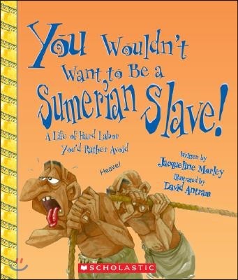 You Wouldn't Want to Be a Sumerian Slave! (You Wouldn't Want To... Ancient Civilization)