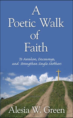 A Poetic Walk of Faith: To Awaken, Encourage, and Strengthen Single Mothers