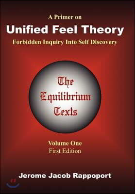 A Primer on Unified Feel Theory: Forbidden Inquiry Into Self Discovery (the Equilibrium Texts, Vol. 1)