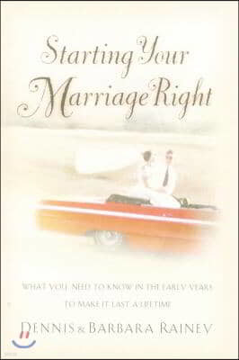 Starting Your Marriage Right: What You Need to Know and Do in the Early Years to Make It Last a Lifetime