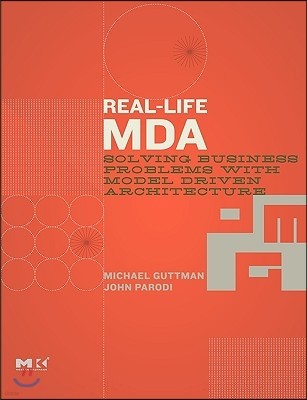 Real-Life MDA: Solving Business Problems with Model Driven Architecture