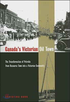 Canada's Victorian Oil Town: The Transformation of Petrolia from Resource Town Into a Victorian Community