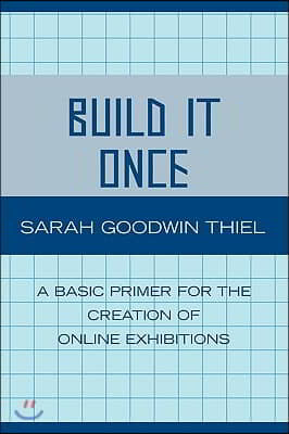 Build It Once: A Basic Primer for the Creation of Online Exhibitions