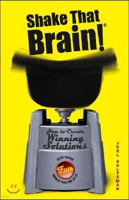 Shake That Brain: How to Create Winning Solutions and Have Fun While You're at It