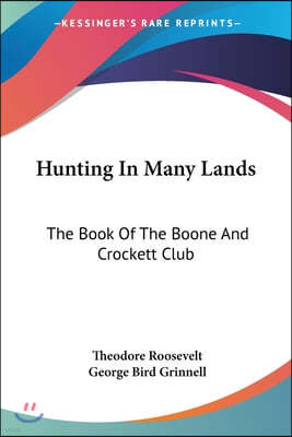 Hunting In Many Lands: The Book Of The Boone And Crockett Club