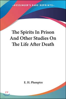 The Spirits In Prison And Other Studies On The Life After Death