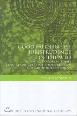 Good Faith in the Jurisprudence of the Wto: The Protection of Legitimate Expectations, Good Faith Interpretation and Fair Dispute Settlement