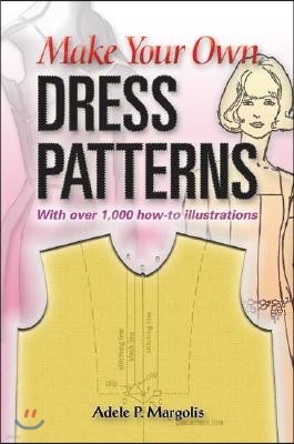 Make Your Own Dress Patterns: With Over 1,000 How-To Illustrations: A Primer in Patternmaking for Those Who Like to Sew