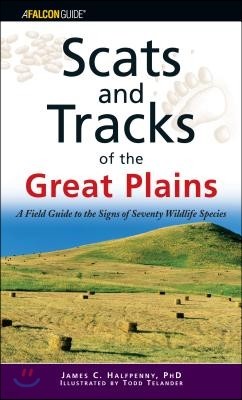 Scats and Tracks of the Great Plains: A Field Guide To The Signs Of Seventy Wildlife Species, First Edition