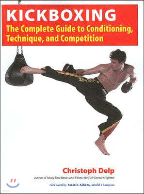 Kickboxing: The Complete Guide to Conditioning, Technique, and Competition