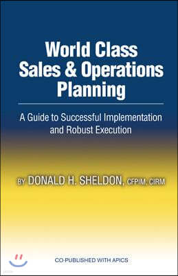 World Class Sales & Operations Planning: A Guide to Successful Implementation and Robust Execution