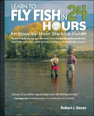 Learn to Fly Fish in 24 Hours: An Hour-By-Hour Start-Up Guide