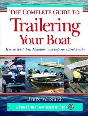 The Complete Guide to Trailering Your Boat: How to Select, Use, Maintain, and Improve Boat Trailers