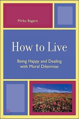 How to Live: Being Happy and Dealing with Moral Dilemmas