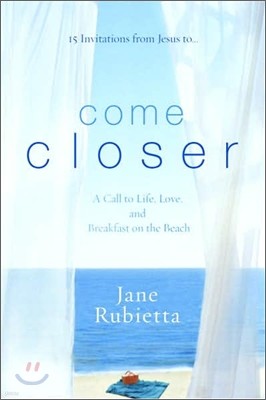 Come Closer: A Call to Life, Love, and Breakfast on the Beach