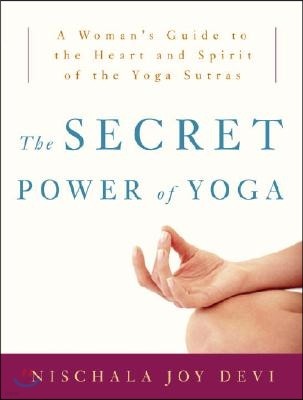 The Secret Power of Yoga: A Woman's Guide to the Heart and Spirit of the Yoga Sutras