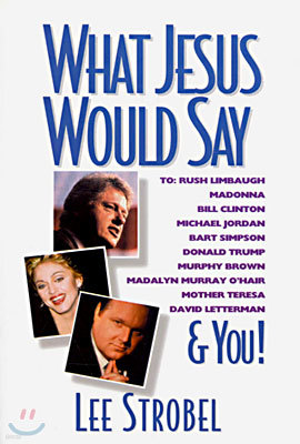 What Jesus Would Say: To Rush Limbaugh, Madonna, Bill Clinton, Michael Jordan, Bart Simpson, and You