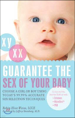 Guarantee the Sex of Your Baby: Choose a Girl or Boy Using Today's 99.99% Accurate Sex Selection Techniques