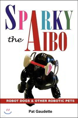 Sparky the AIBO: Robot Dogs & Other Robotic Pets